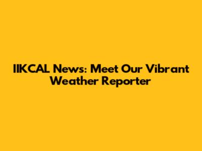 IIKCAL News: Meet Our Vibrant Weather Reporter