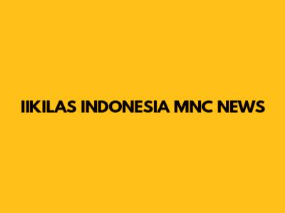 IIKILAS INDONESIA MNC NEWS