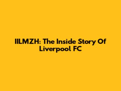 IILMZH: The Inside Story Of Liverpool FC
