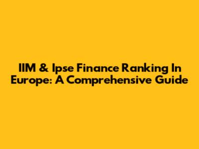 IIM & Ipse Finance Ranking In Europe: A Comprehensive Guide