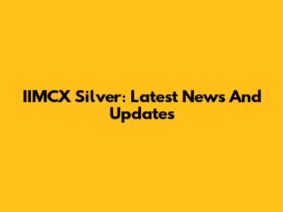 IIMCX Silver: Latest News And Updates