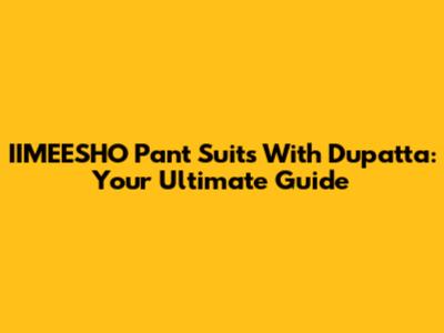 IIMEESHO Pant Suits With Dupatta: Your Ultimate Guide