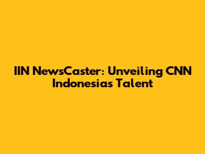 IIN NewsCaster: Unveiling CNN Indonesia's Talent