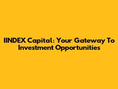 IINDEX Capital: Your Gateway To Investment Opportunities