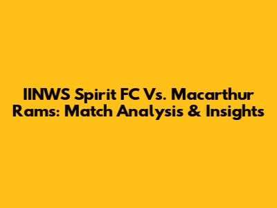 IINWS Spirit FC Vs. Macarthur Rams: Match Analysis & Insights