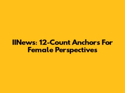 IINews: 12-Count Anchors For Female Perspectives