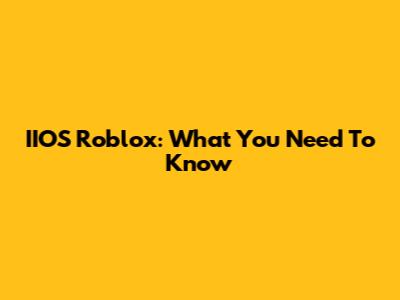 IIOS Roblox: What You Need To Know