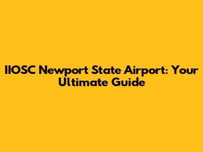 IIOSC Newport State Airport: Your Ultimate Guide