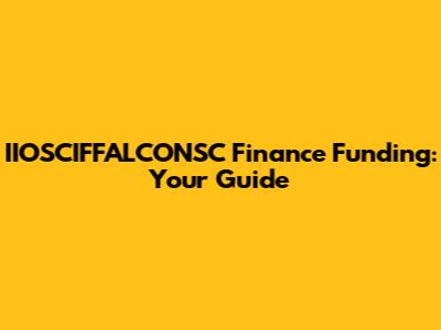 IIOSCIFFALCONSC Finance Funding: Your Guide