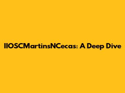 IIOSCMartinsNCecas: A Deep Dive