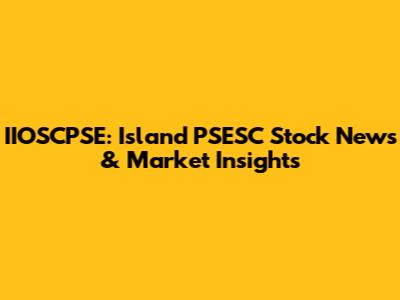 IIOSCPSE: Island PSESC Stock News & Market Insights
