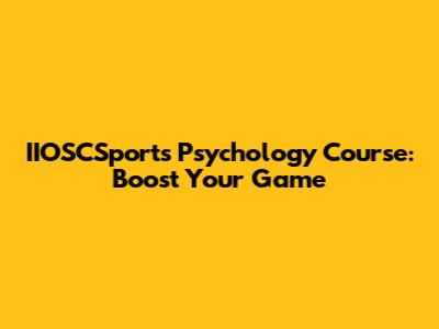 IIOSCSports Psychology Course: Boost Your Game