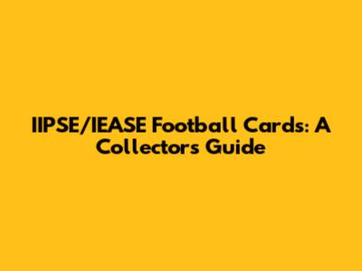 IIPSE/IEASE Football Cards: A Collector's Guide
