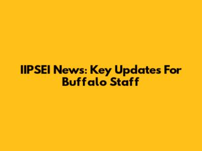 IIPSEI News: Key Updates For Buffalo Staff