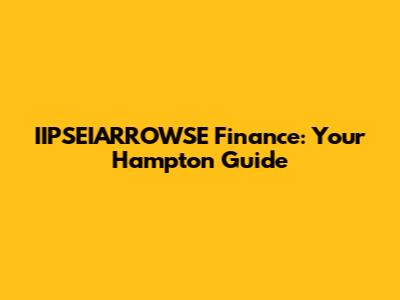 IIPSEIARROWSE Finance: Your Hampton Guide