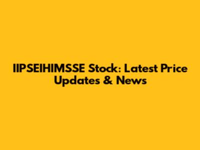 IIPSEIHIMSSE Stock: Latest Price Updates & News