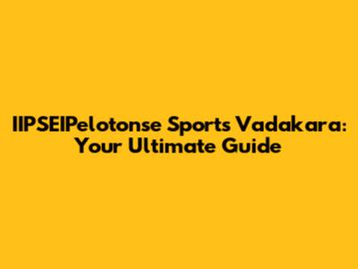 IIPSEIPelotonse Sports Vadakara: Your Ultimate Guide