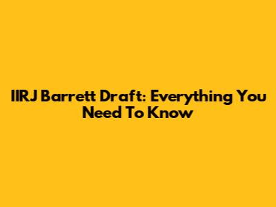 IIRJ Barrett Draft: Everything You Need To Know