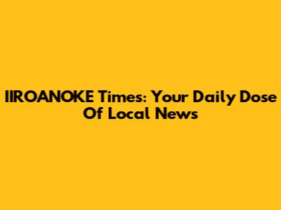 IIROANOKE Times: Your Daily Dose Of Local News
