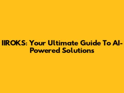 IIROKS: Your Ultimate Guide To AI-Powered Solutions