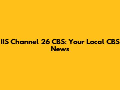 IIS Channel 26 CBS: Your Local CBS News