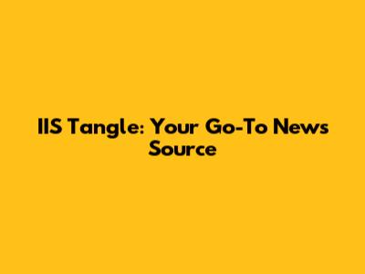 IIS Tangle: Your Go-To News Source