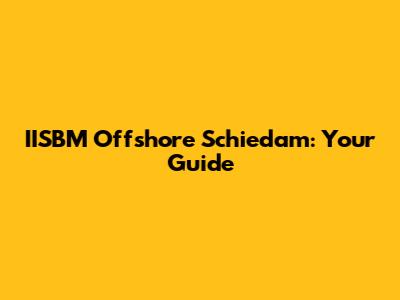 IISBM Offshore Schiedam: Your Guide