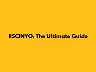 IISCINYO: The Ultimate Guide