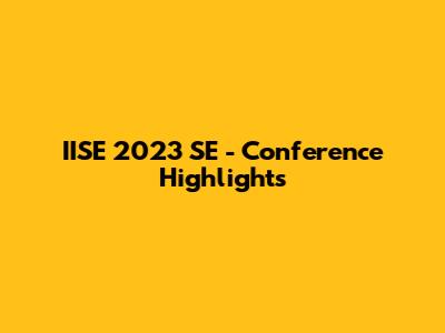 IISE 2023 SE - Conference Highlights