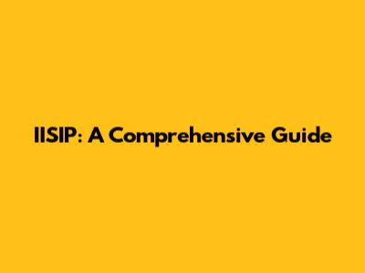 IISIP: A Comprehensive Guide