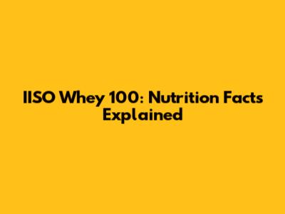 IISO Whey 100: Nutrition Facts Explained