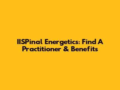 IISPinal Energetics: Find A Practitioner & Benefits