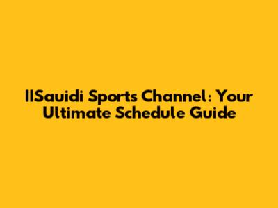 IISauidi Sports Channel: Your Ultimate Schedule Guide
