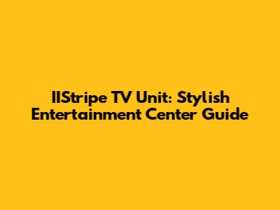 IIStripe TV Unit: Stylish Entertainment Center Guide