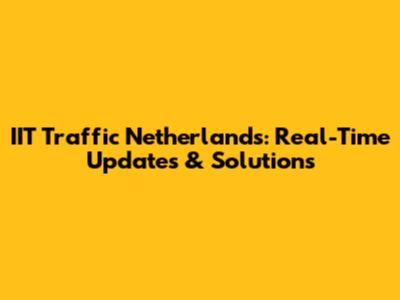 IIT Traffic Netherlands: Real-Time Updates & Solutions