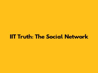 IIT Truth: The Social Network