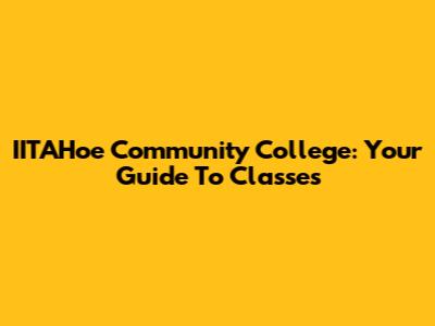 IITAHoe Community College: Your Guide To Classes