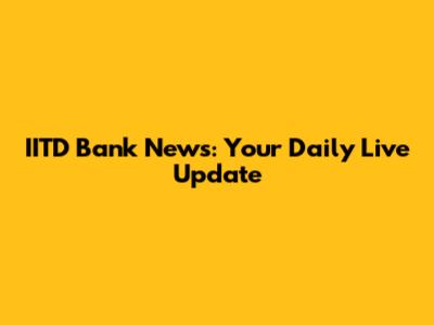IITD Bank News: Your Daily Live Update