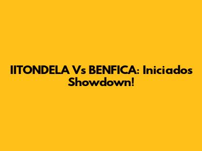 IITONDELA Vs BENFICA: Iniciados Showdown!
