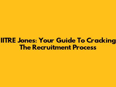 IITRE Jones: Your Guide To Cracking The Recruitment Process
