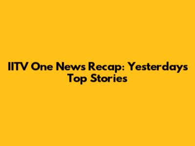 IITV One News Recap: Yesterday's Top Stories