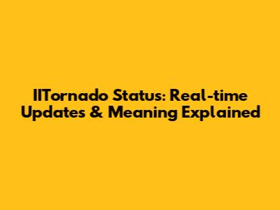IITornado Status: Real-time Updates & Meaning Explained