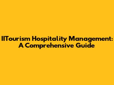 IITourism Hospitality Management: A Comprehensive Guide
