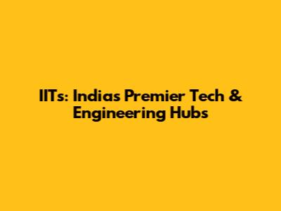 IITs: India's Premier Tech & Engineering Hubs