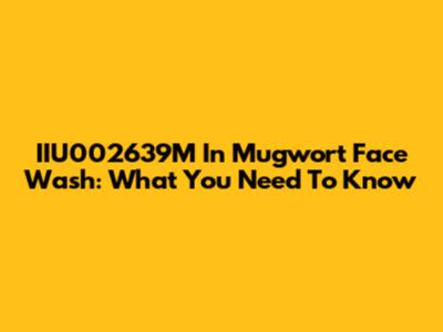 IIU002639M In Mugwort Face Wash: What You Need To Know