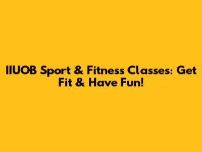 IIUOB Sport & Fitness Classes: Get Fit & Have Fun!