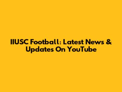 IIUSC Football: Latest News & Updates On YouTube