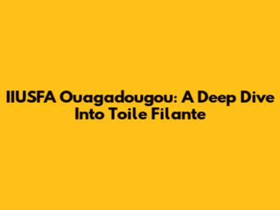 IIUSFA Ouagadougou: A Deep Dive Into Toile Filante