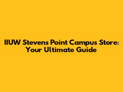 IIUW Stevens Point Campus Store: Your Ultimate Guide