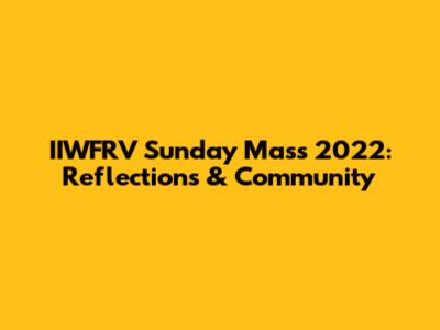 IIWFRV Sunday Mass 2022: Reflections & Community
